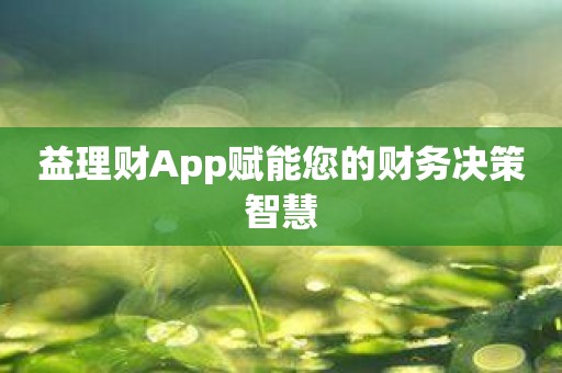 益理财App赋能您的财务决策智慧