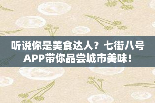 听说你是美食达人？七街八号APP带你品尝城市美味！