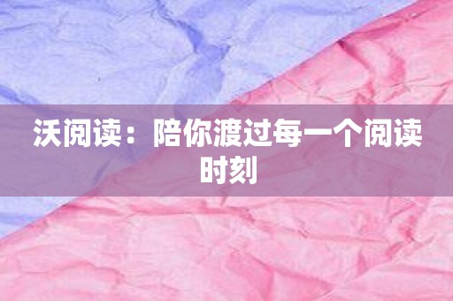 沃阅读：陪你渡过每一个阅读时刻