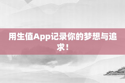 用生值App记录你的梦想与追求！