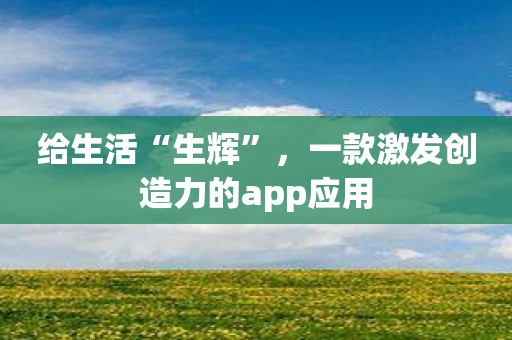 给生活“生辉”，一款激发创造力的app应用