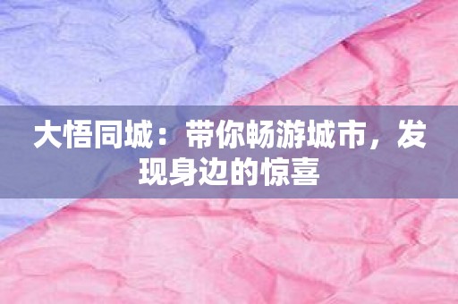 大悟同城：带你畅游城市，发现身边的惊喜