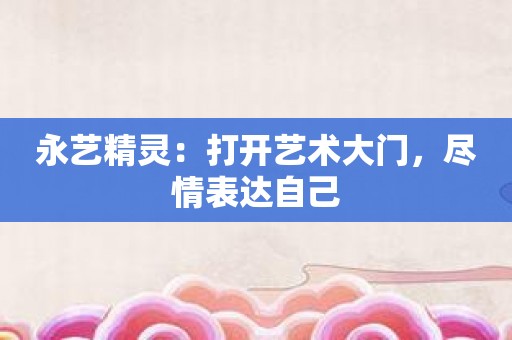 永艺精灵：打开艺术大门，尽情表达自己