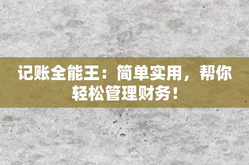 记账全能王：简单实用，帮你轻松管理财务！