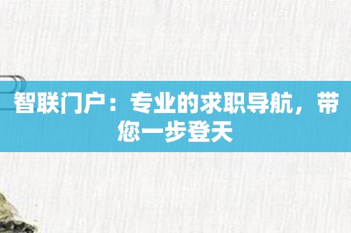 智联门户：专业的求职导航，带您一步登天