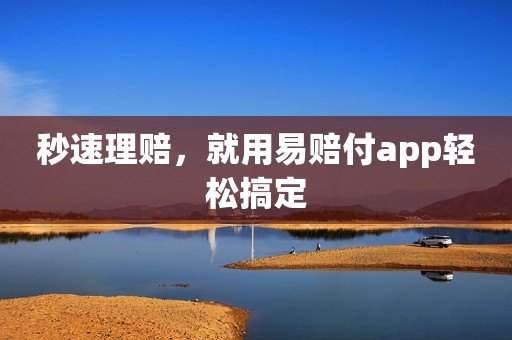 秒速理赔，就用易赔付app轻松搞定