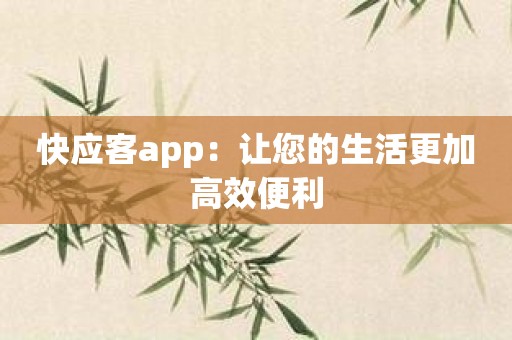 快应客app：让您的生活更加高效便利