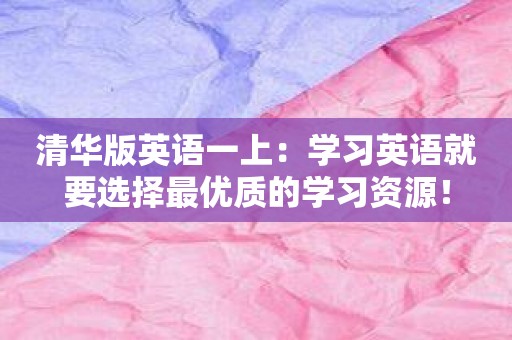 清华版英语一上：学习英语就要选择最优质的学习资源！