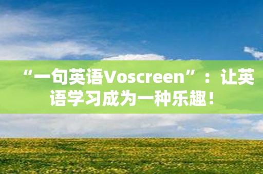 “一句英语Voscreen”：让英语学习成为一种乐趣！