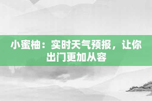 小蜜柚：实时天气预报，让你出门更加从容