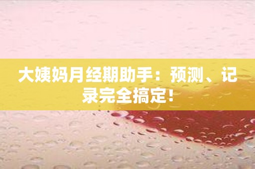 大姨妈月经期助手：预测、记录完全搞定！