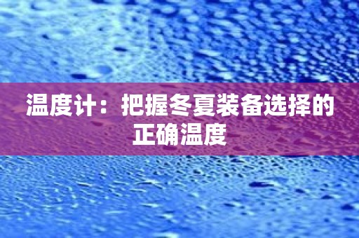 温度计：把握冬夏装备选择的正确温度