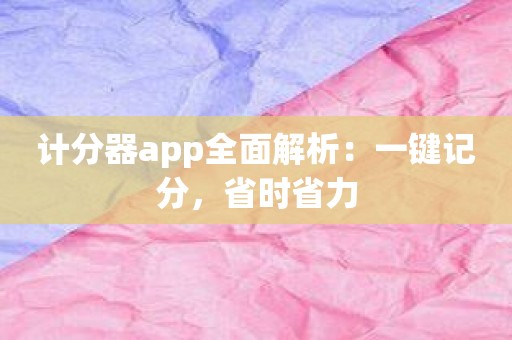 计分器app全面解析：一键记分，省时省力