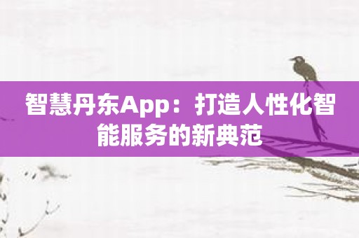 智慧丹东App：打造人性化智能服务的新典范