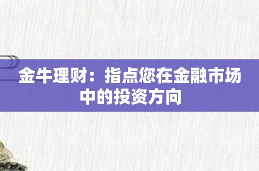 金牛理财：指点您在金融市场中的投资方向