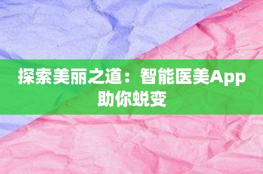 探索美丽之道：智能医美App助你蜕变