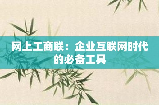 网上工商联：企业互联网时代的必备工具