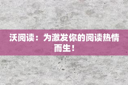 沃阅读：为激发你的阅读热情而生！