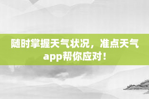 随时掌握天气状况，准点天气app帮你应对！