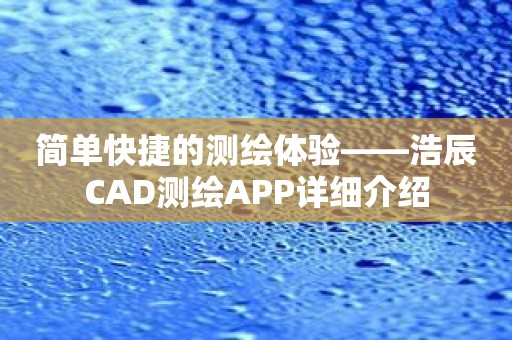 简单快捷的测绘体验——浩辰CAD测绘APP详细介绍