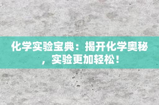 化学实验宝典：揭开化学奥秘，实验更加轻松！