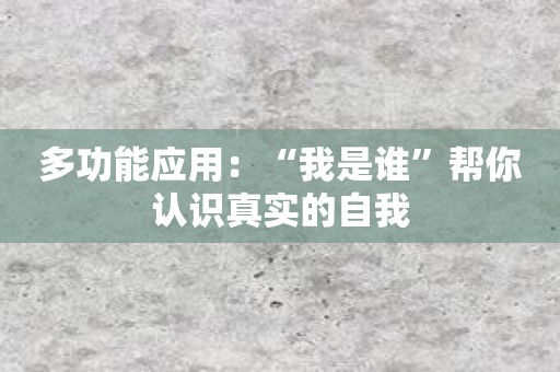 多功能应用：“我是谁”帮你认识真实的自我