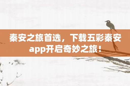 秦安之旅首选，下载五彩秦安app开启奇妙之旅！