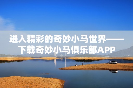 进入精彩的奇妙小马世界——下载奇妙小马俱乐部APP