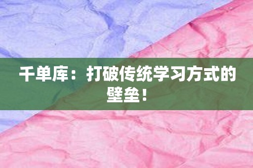 千单库：打破传统学习方式的壁垒！