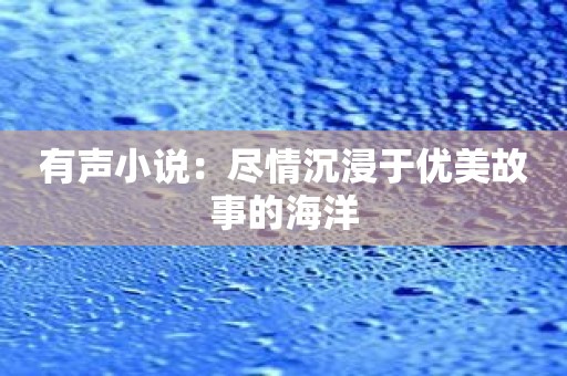 有声小说：尽情沉浸于优美故事的海洋