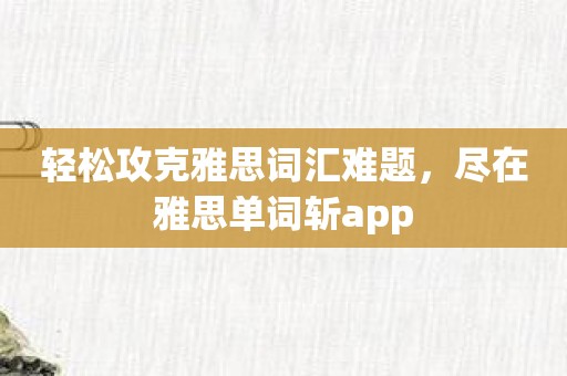 轻松攻克雅思词汇难题，尽在雅思单词斩app