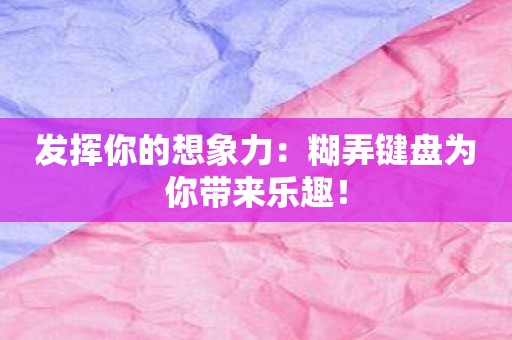 发挥你的想象力：糊弄键盘为你带来乐趣！