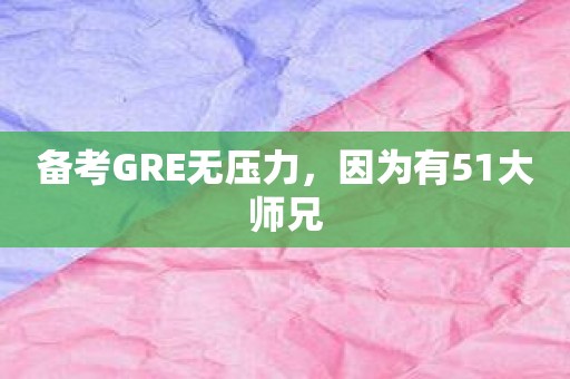 备考GRE无压力，因为有51大师兄