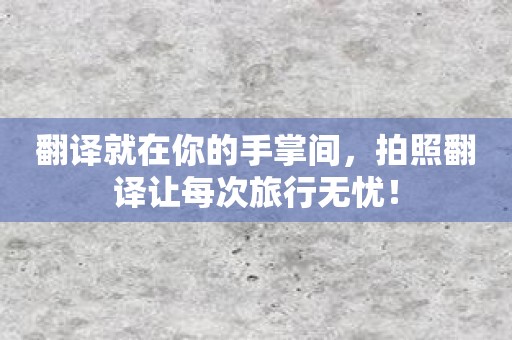 翻译就在你的手掌间，拍照翻译让每次旅行无忧！