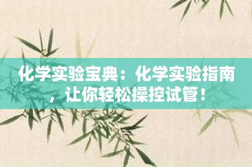 化学实验宝典：化学实验指南，让你轻松操控试管！