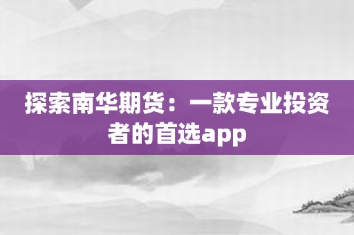 探索南华期货：一款专业投资者的首选app