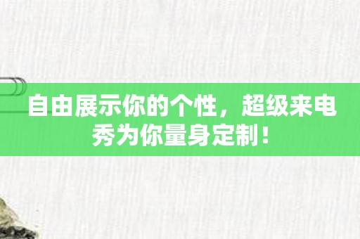 自由展示你的个性，超级来电秀为你量身定制！