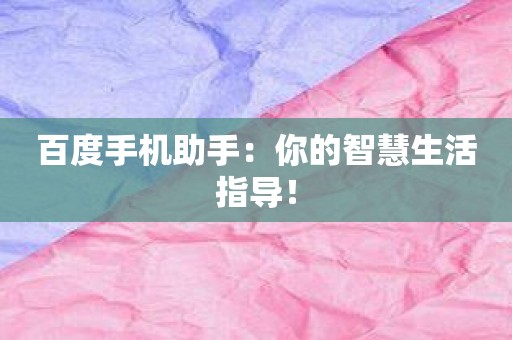 百度手机助手：你的智慧生活指导！