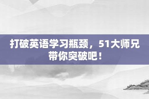 打破英语学习瓶颈，51大师兄带你突破吧！