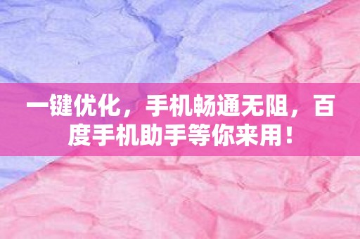 一键优化，手机畅通无阻，百度手机助手等你来用！