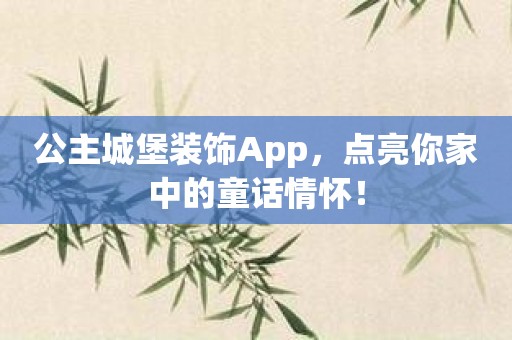 公主城堡装饰App，点亮你家中的童话情怀！