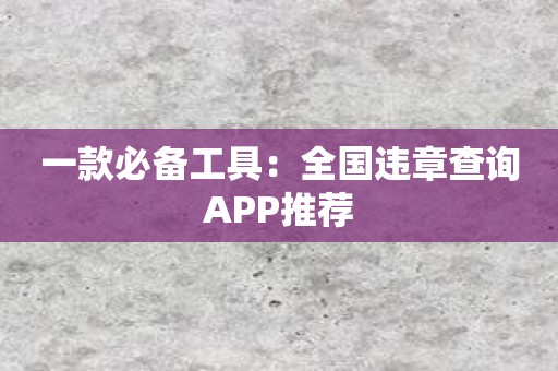 一款必备工具：全国违章查询APP推荐