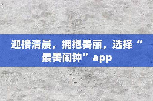 迎接清晨，拥抱美丽，选择“最美闹钟”app