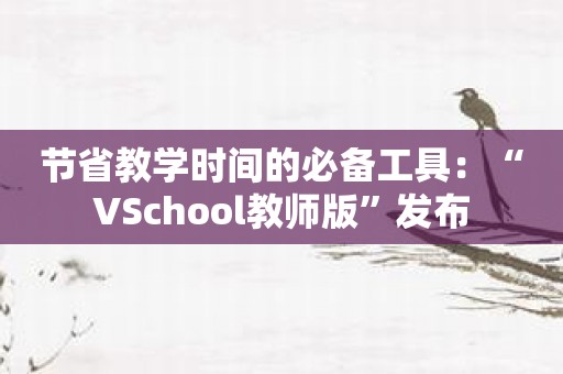 节省教学时间的必备工具：“VSchool教师版”发布