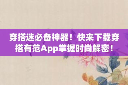 穿搭迷必备神器！快来下载穿搭有范App掌握时尚解密！