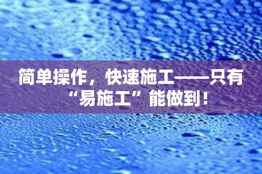 简单操作，快速施工——只有“易施工”能做到！