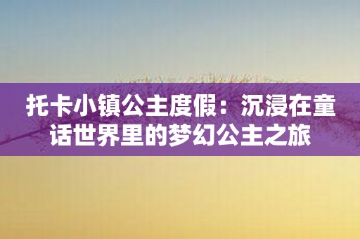 托卡小镇公主度假：沉浸在童话世界里的梦幻公主之旅