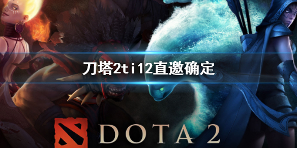 刀塔2ti12直邀确定-刀塔2ti12直邀确定名单介绍