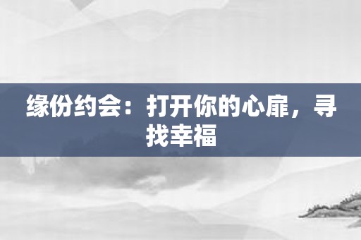 缘份约会：打开你的心扉，寻找幸福