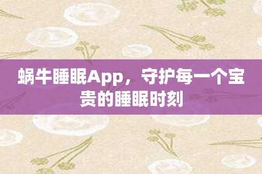 蜗牛睡眠App，守护每一个宝贵的睡眠时刻